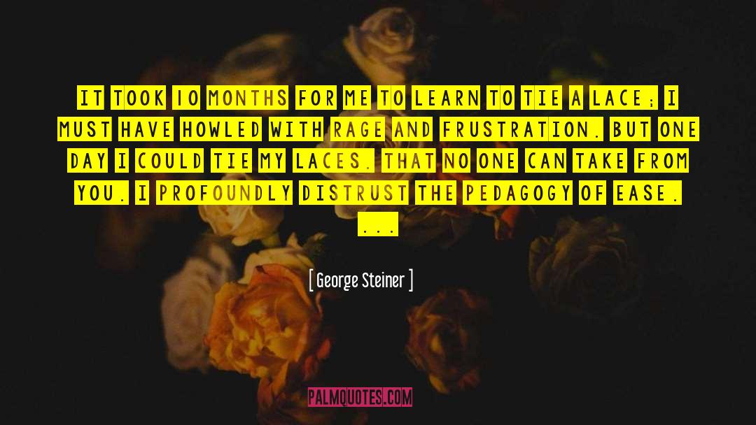 George Steiner Quotes: It took 10 months for