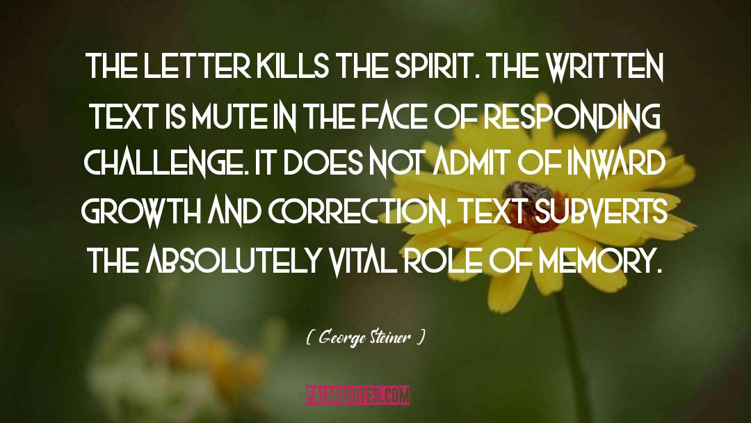 George Steiner Quotes: The letter kills the spirit.
