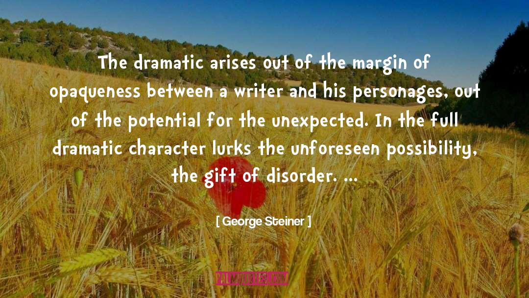 George Steiner Quotes: The dramatic arises out of