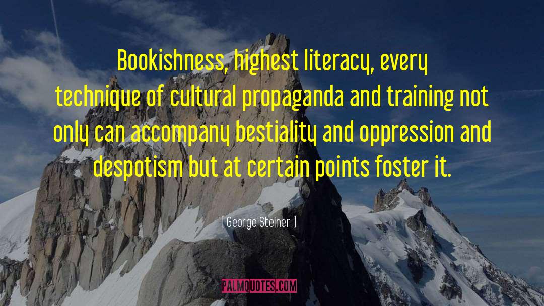 George Steiner Quotes: Bookishness, highest literacy, every technique