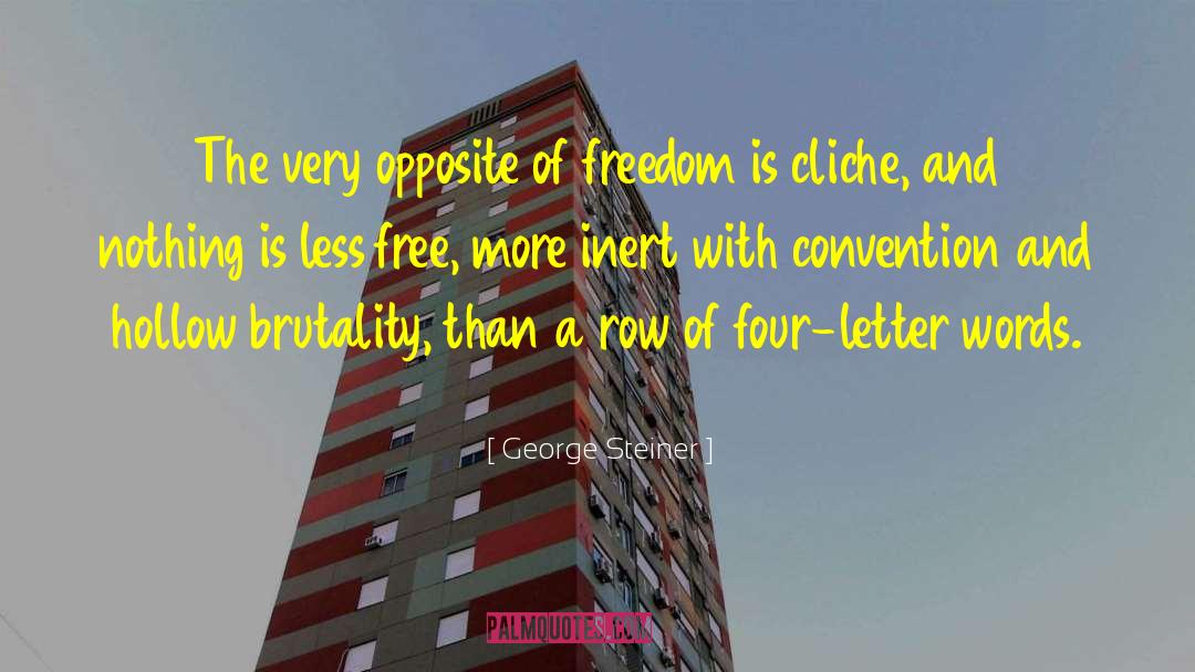 George Steiner Quotes: The very opposite of freedom