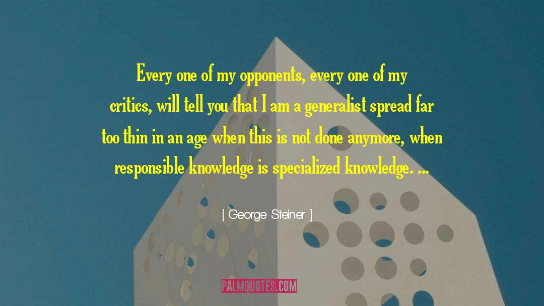 George Steiner Quotes: Every one of my opponents,