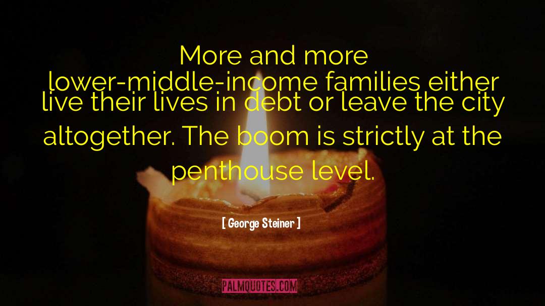 George Steiner Quotes: More and more lower-middle-income families