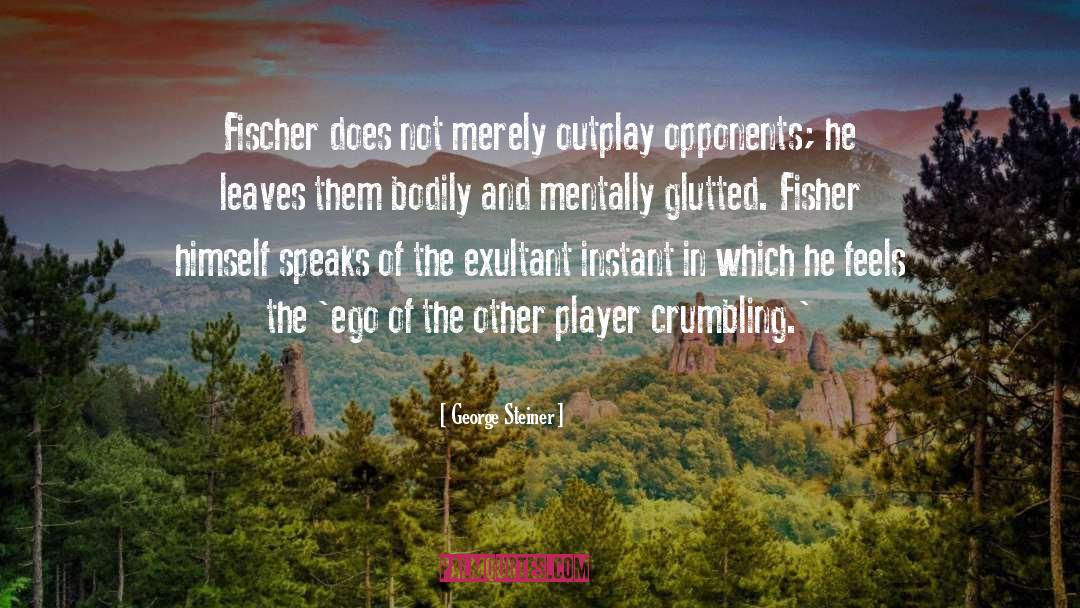 George Steiner Quotes: Fischer does not merely outplay