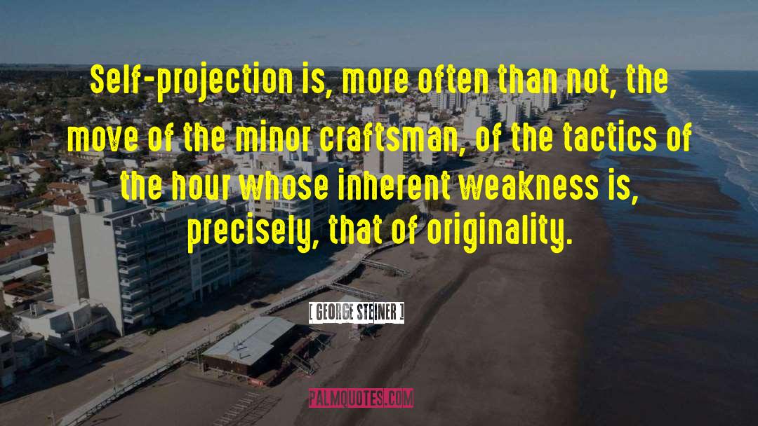 George Steiner Quotes: Self-projection is, more often than