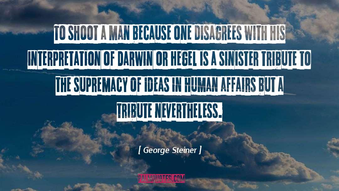 George Steiner Quotes: To shoot a man because