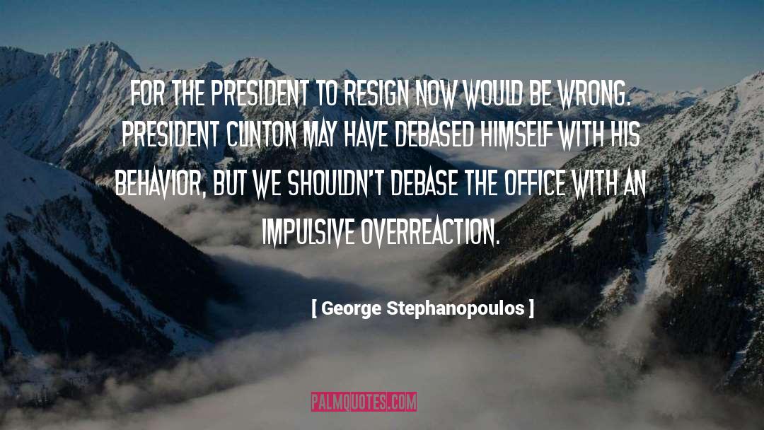 George Stephanopoulos Quotes: For the president to resign