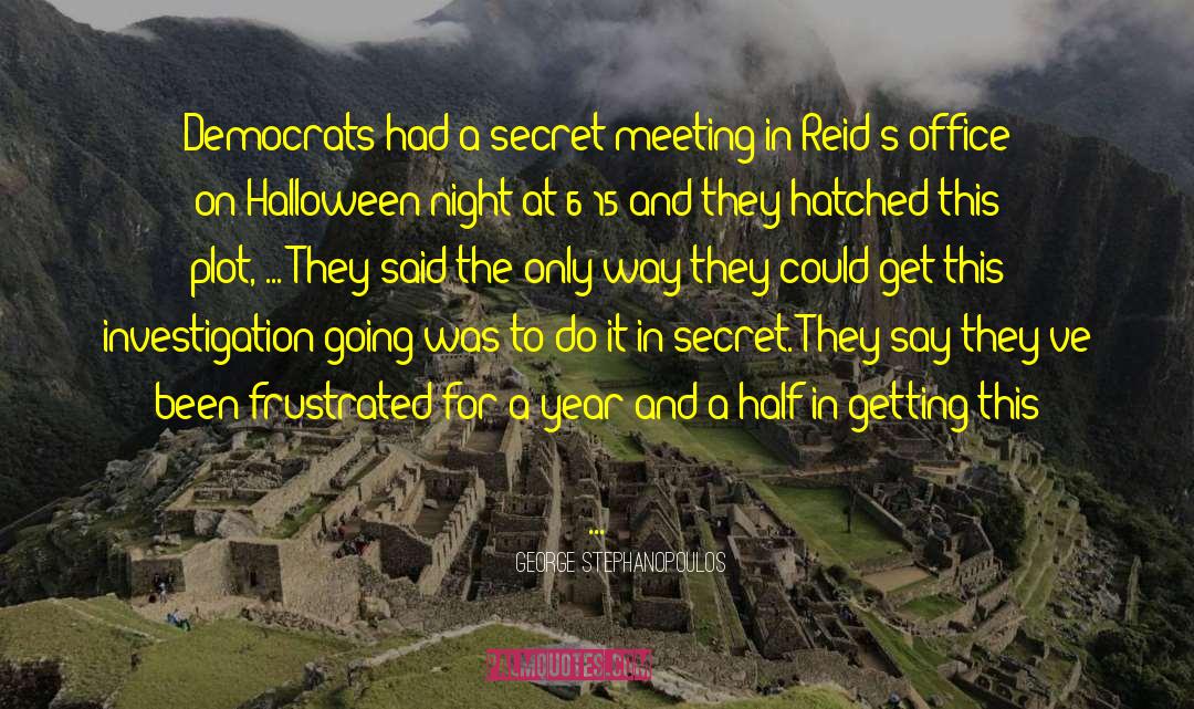 George Stephanopoulos Quotes: Democrats had a secret meeting