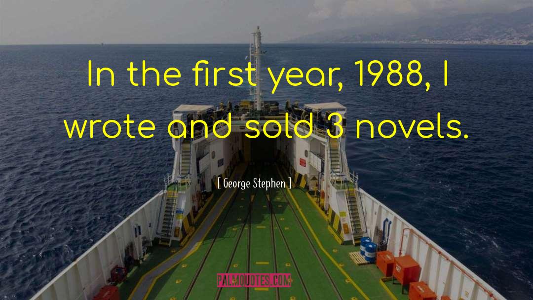 George Stephen Quotes: In the first year, 1988,