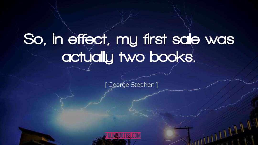 George Stephen Quotes: So, in effect, my first