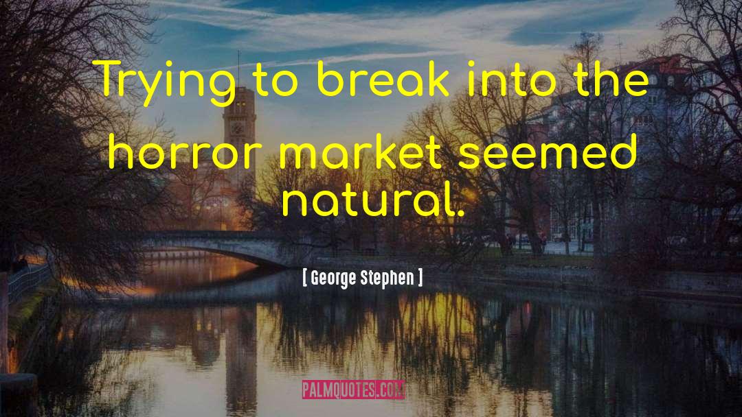 George Stephen Quotes: Trying to break into the