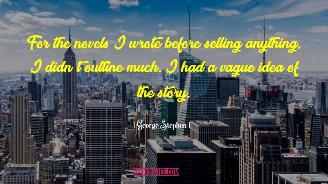 George Stephen Quotes: For the novels I wrote