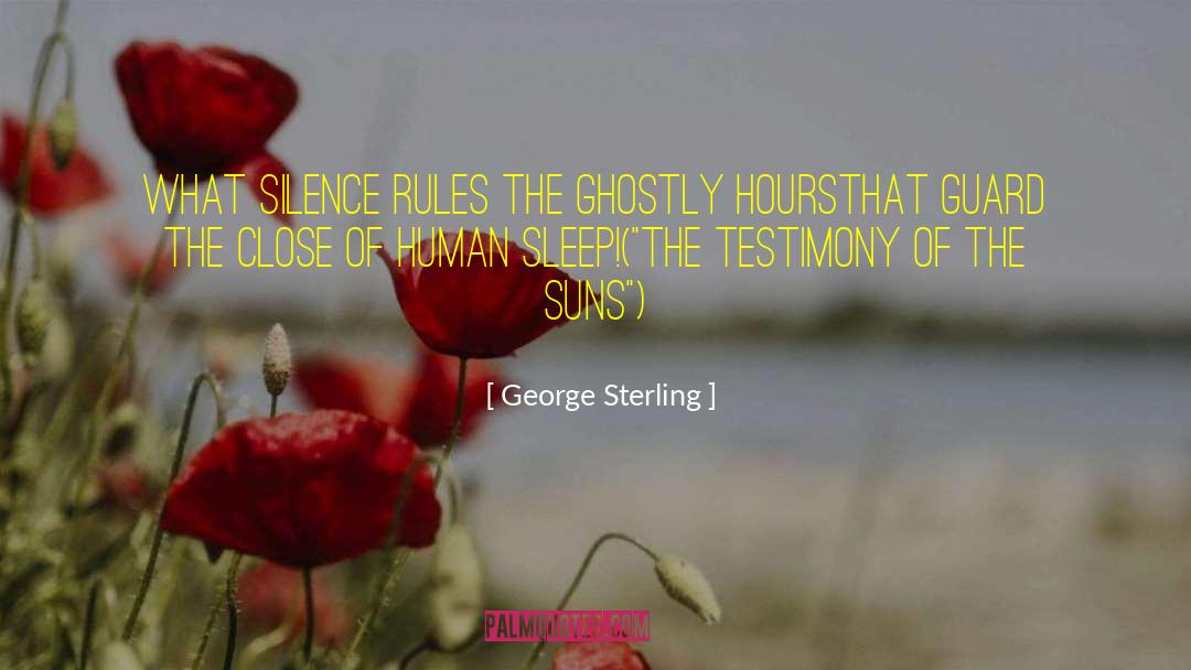 George Sterling Quotes: What silence rules the ghostly