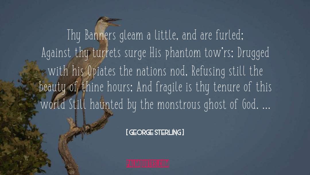 George Sterling Quotes: Thy Banners gleam a little,