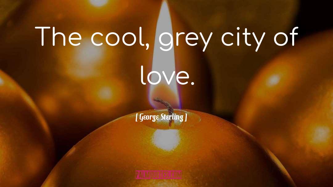 George Sterling Quotes: The cool, grey city of