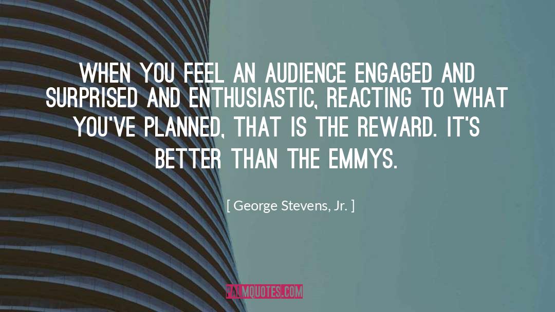 George Stevens, Jr. Quotes: When you feel an audience