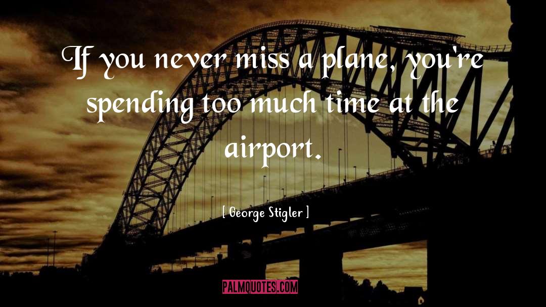 George Stigler Quotes: If you never miss a