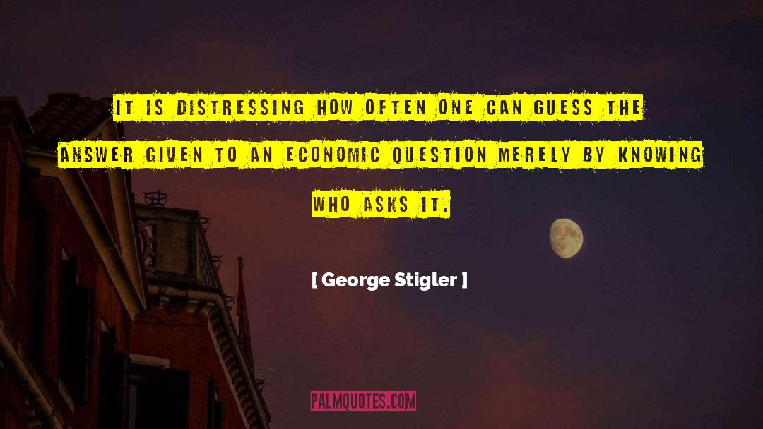 George Stigler Quotes: It is distressing how often