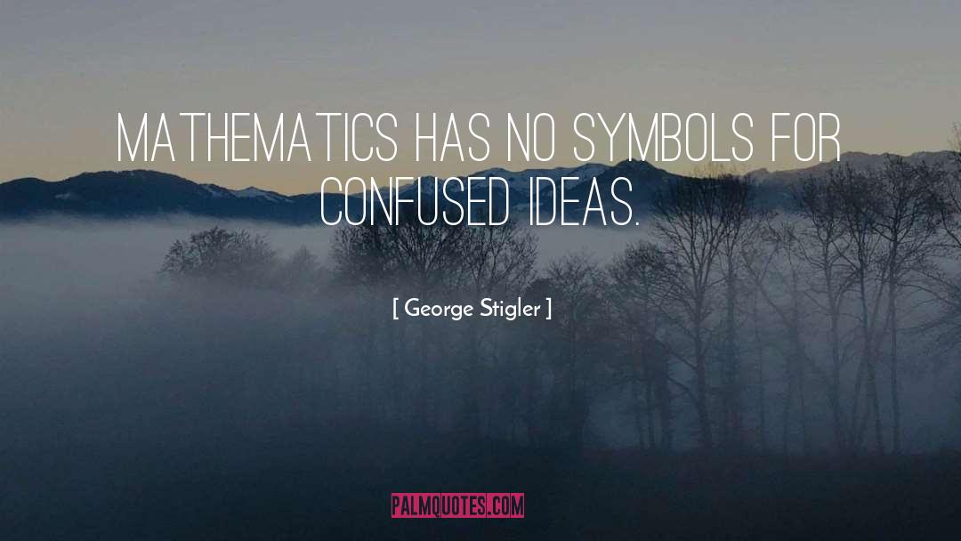 George Stigler Quotes: Mathematics has no symbols for