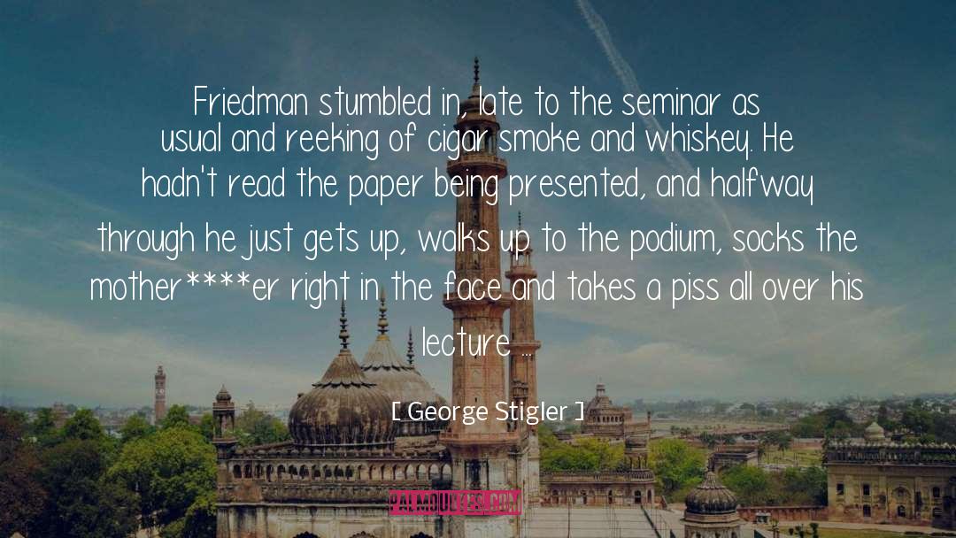 George Stigler Quotes: Friedman stumbled in, late to