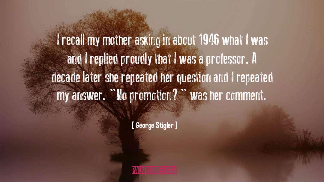 George Stigler Quotes: I recall my mother asking