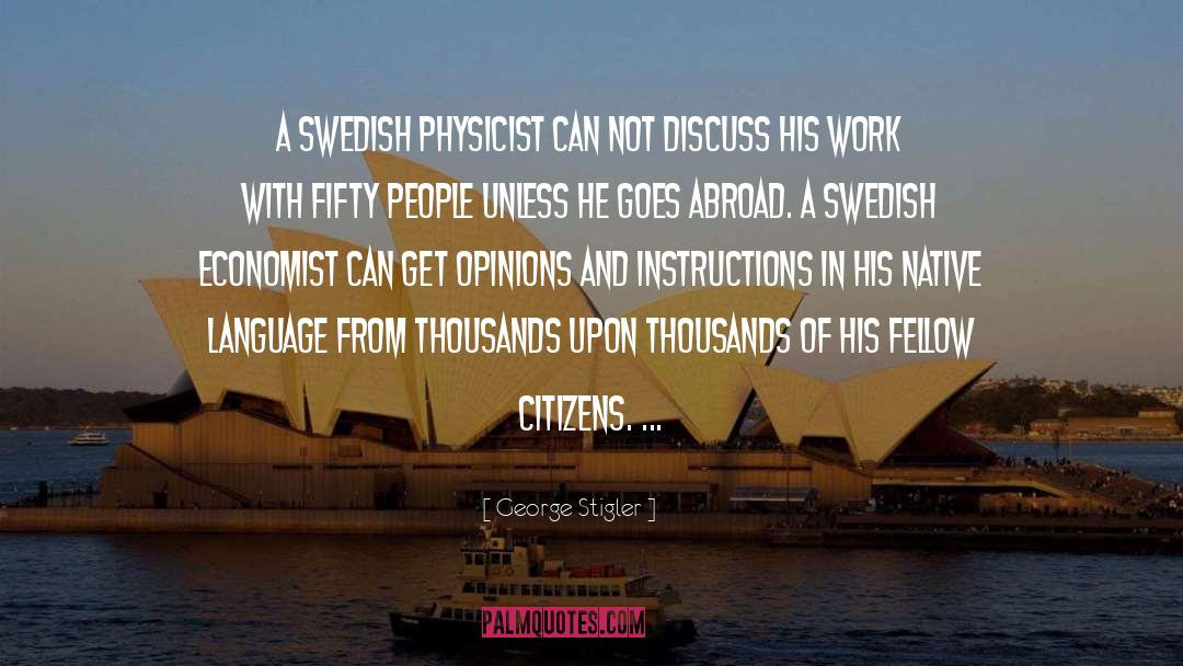 George Stigler Quotes: A Swedish physicist can not