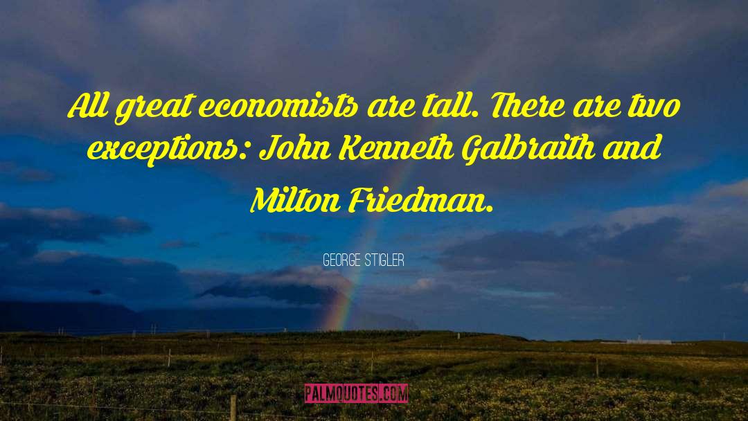 George Stigler Quotes: All great economists are tall.
