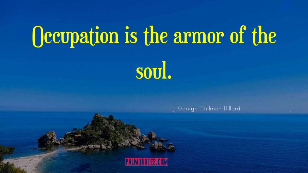 George Stillman Hillard Quotes: Occupation is the armor of