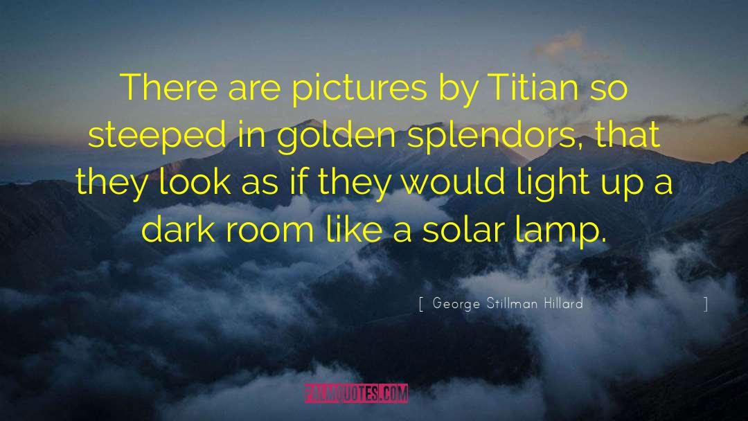 George Stillman Hillard Quotes: There are pictures by Titian