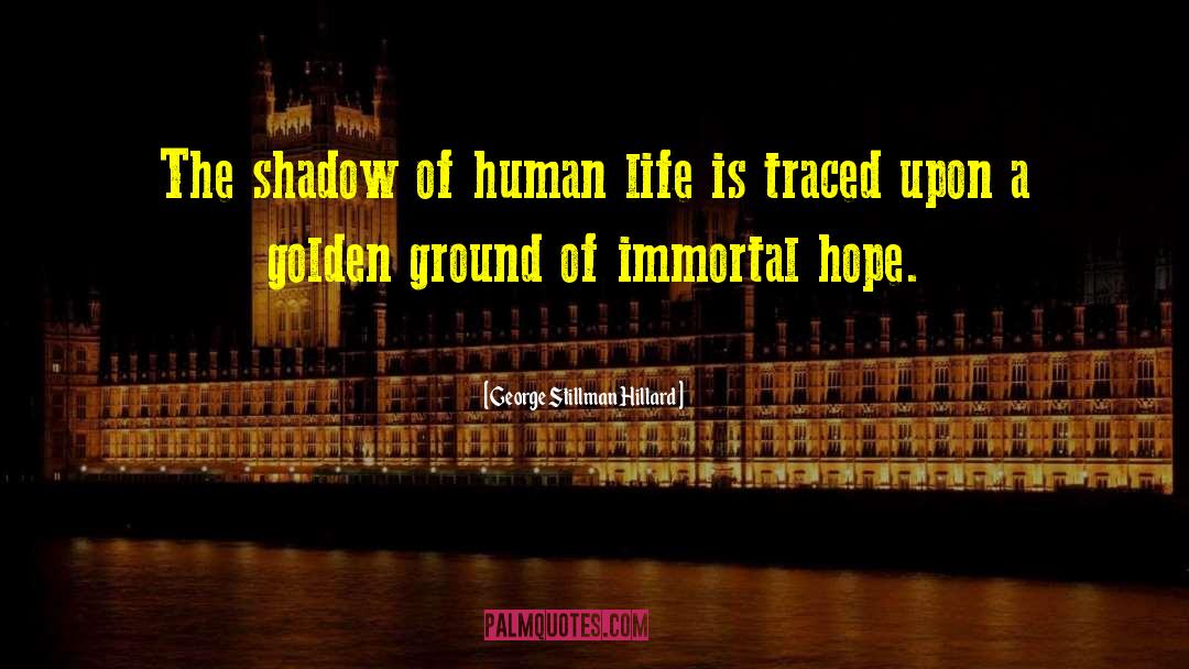 George Stillman Hillard Quotes: The shadow of human life