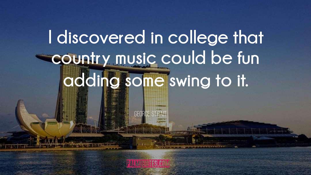 George Strait Quotes: I discovered in college that
