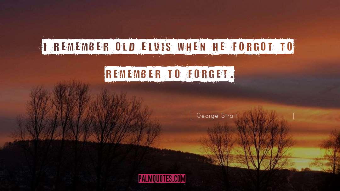 George Strait Quotes: I remember old Elvis when