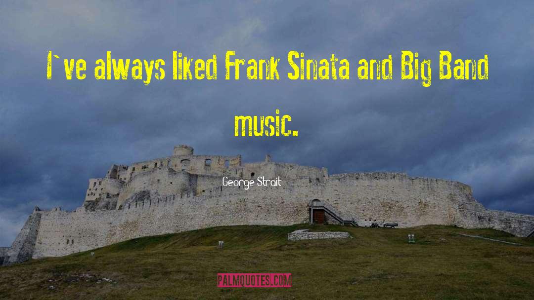 George Strait Quotes: I've always liked Frank Sinata