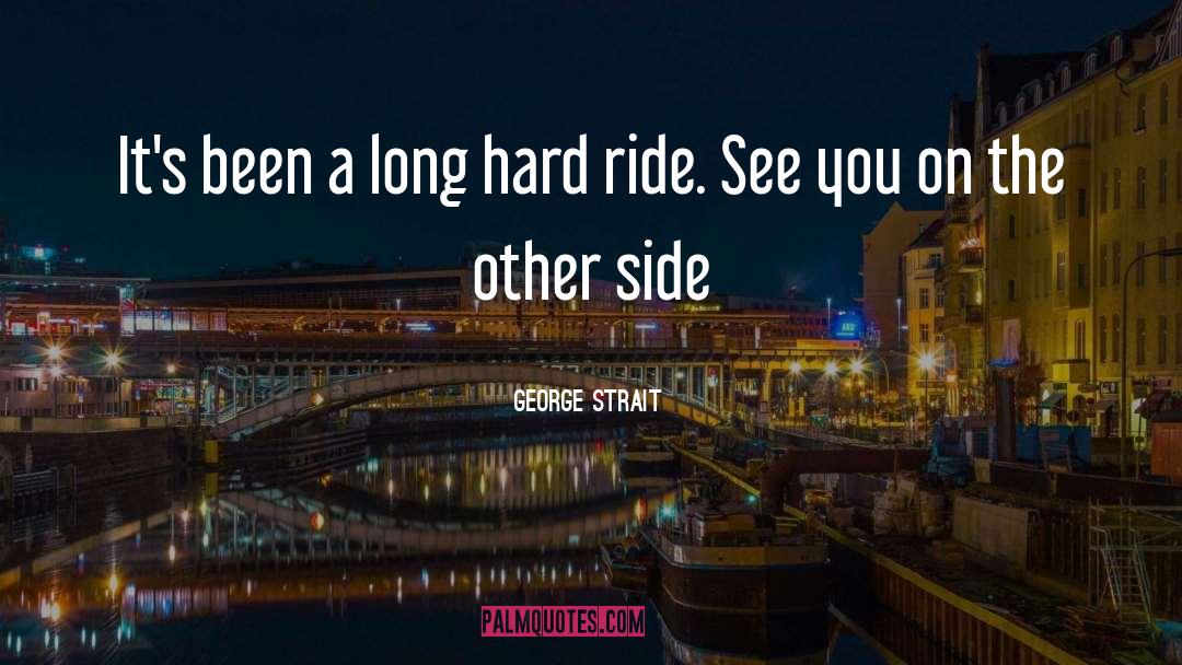 George Strait Quotes: It's been a long hard