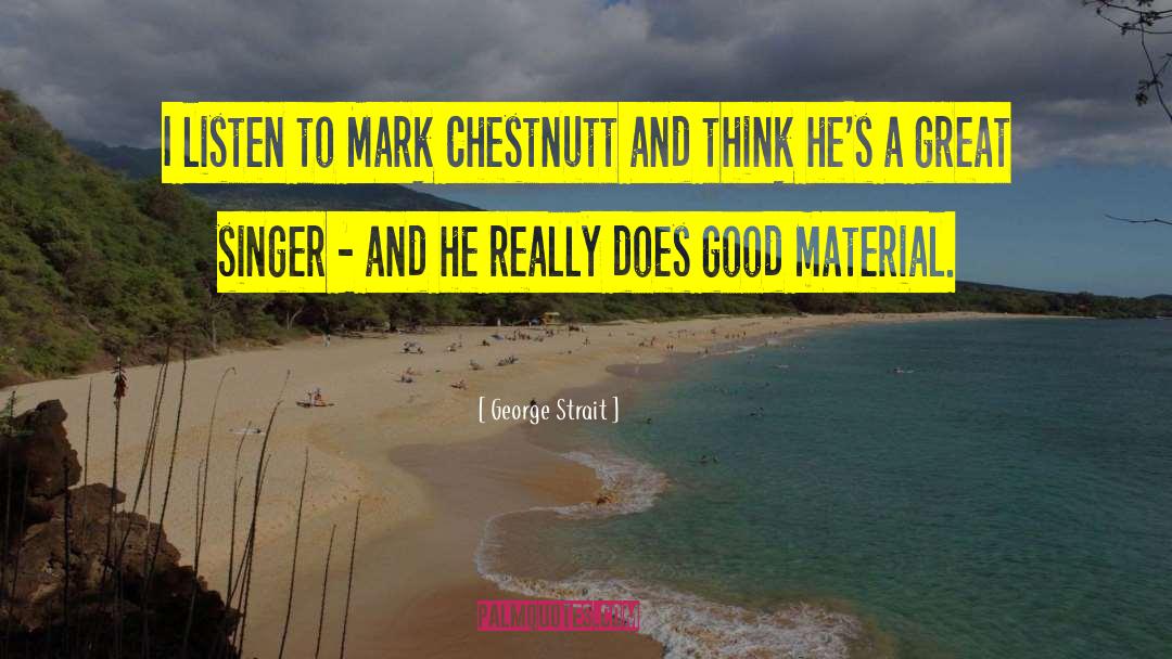 George Strait Quotes: I listen to Mark Chestnutt