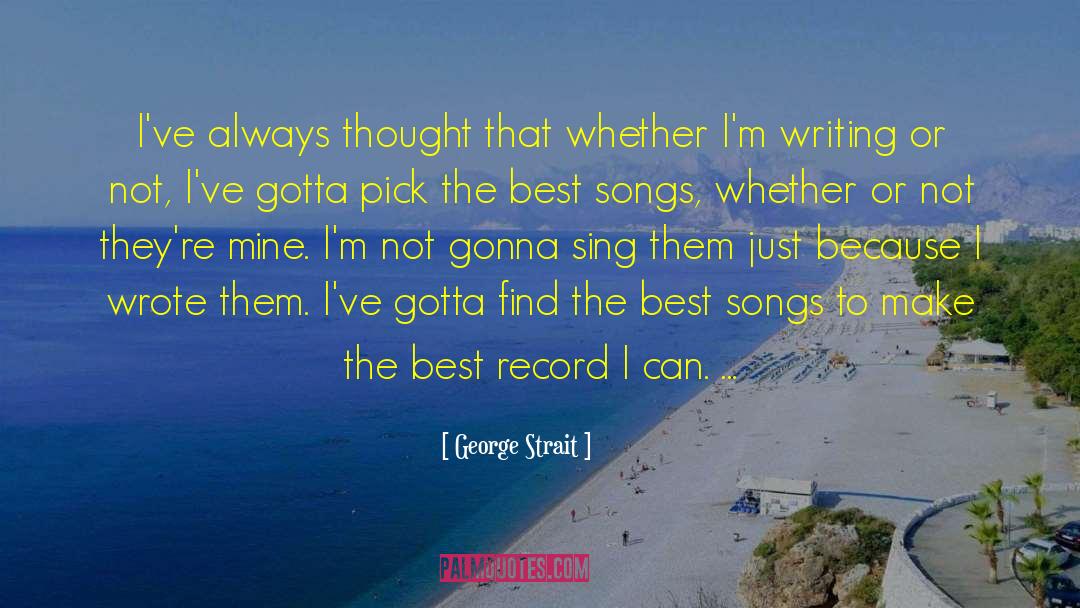 George Strait Quotes: I've always thought that whether