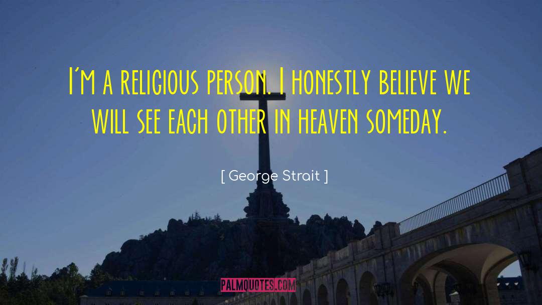 George Strait Quotes: I'm a religious person. I