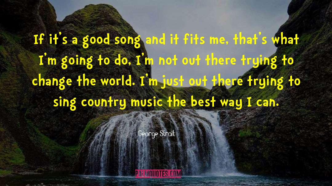 George Strait Quotes: If it's a good song