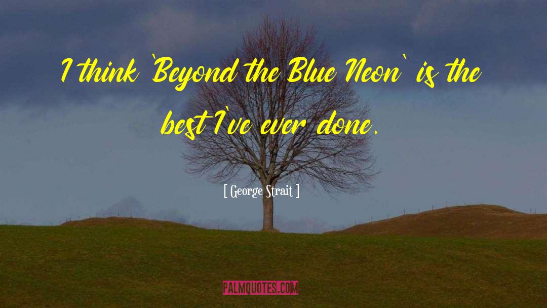 George Strait Quotes: I think 'Beyond the Blue