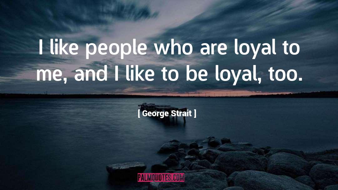 George Strait Quotes: I like people who are