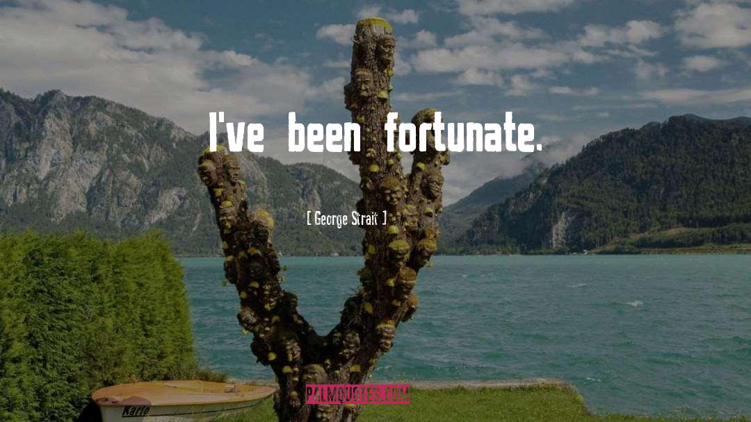 George Strait Quotes: I've been fortunate.