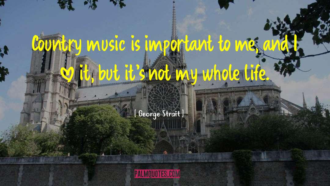 George Strait Quotes: Country music is important to