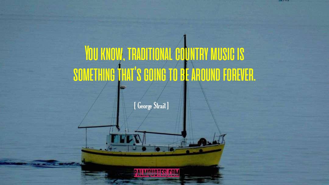 George Strait Quotes: You know, traditional country music