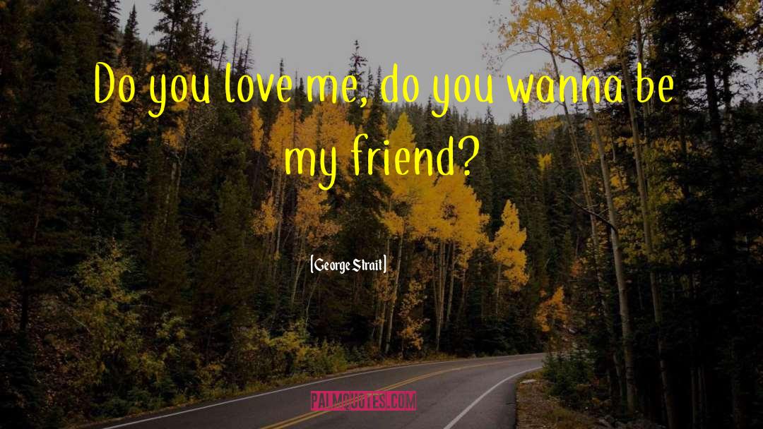 George Strait Quotes: Do you love me, do