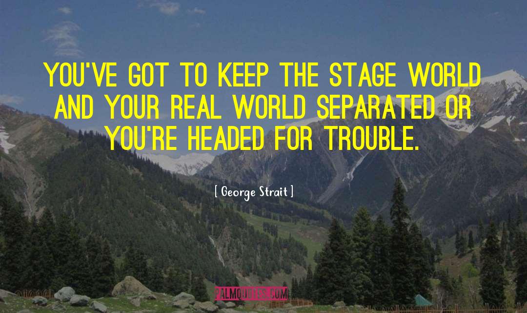 George Strait Quotes: You've got to keep the