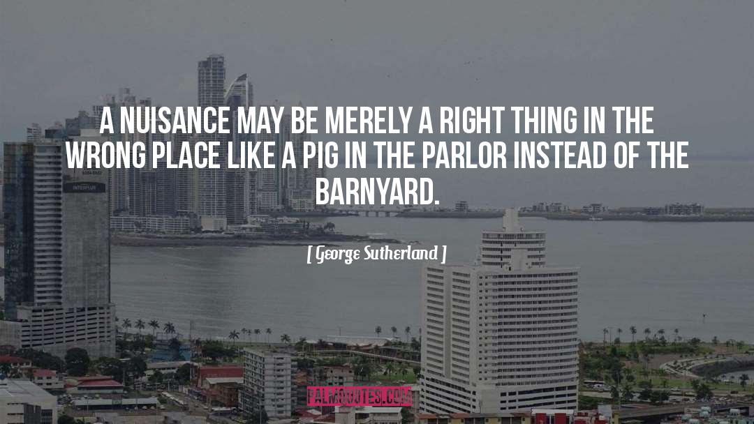 George Sutherland Quotes: A nuisance may be merely