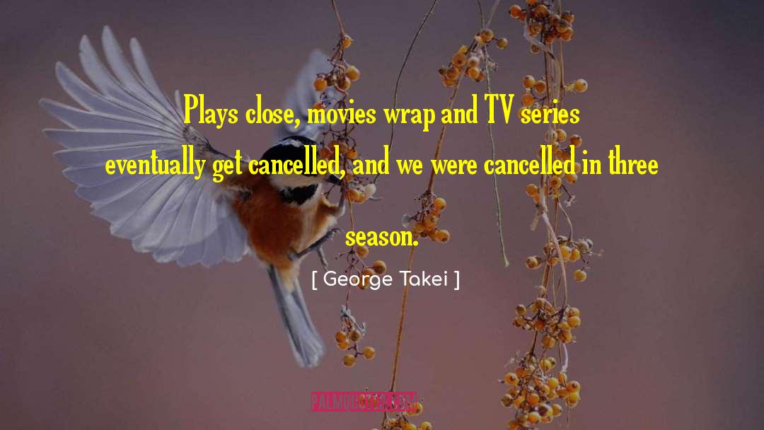 George Takei Quotes: Plays close, movies wrap and