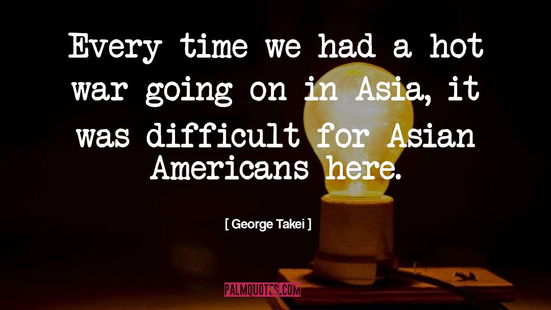George Takei Quotes: Every time we had a