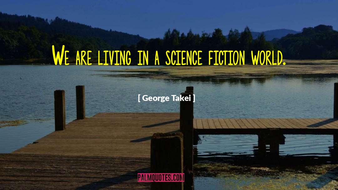 George Takei Quotes: We are living in a