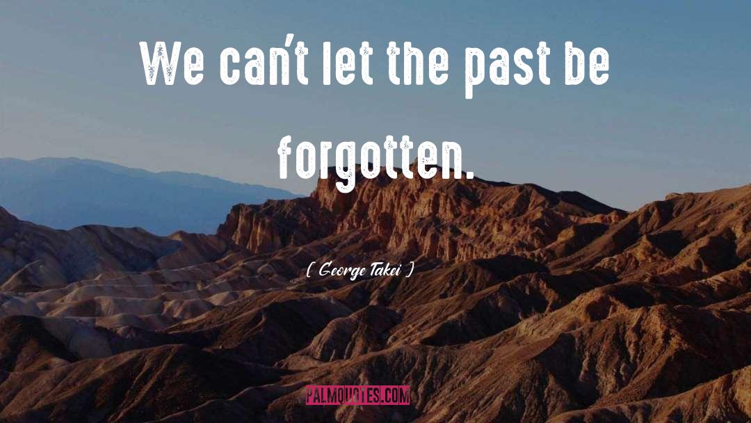 George Takei Quotes: We can't let the past